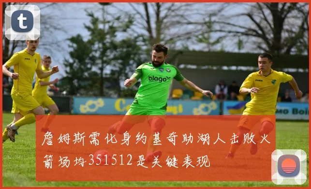 詹姆斯需化身约基奇助湖人击败火箭场均351512是关键表现